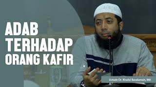 Adab terhadap orang kafir, Ustadz DR Khalid Basalamah, MA