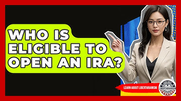 Who Is Eligible To Open An IRA? - Learn About Libertarianism
