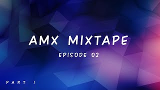 AMX Musczik | AMX Mixtape | Episode 02 - Part 1