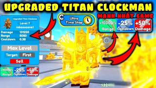 Trải Nghiệm Upgraded Titan Clockman Kỹ Năng +10000% Range Và 50% Dame Mạnh Nhất Toilet Tower Defense