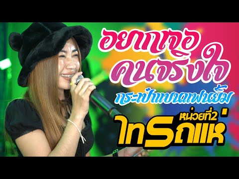 ใหม่!! อยากเจอคนจริงใจ + กระเป๋าแบนแฟนยิ้ม (สามช่า) cover ลูกแก้ว ไทรถแห่ [[LIVEคอนเสิร์ตไทรถแห่2]]