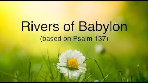 Rivers of Babylon (based on Psalm 137)