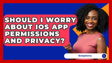 Should I Worry About iOS App Permissions And Privacy? - Be App Savvy