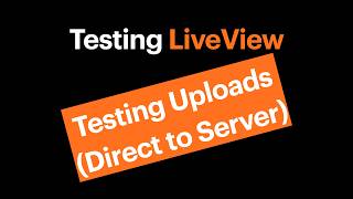 Testing LiveView - Testing Uploads (Direct to Server)