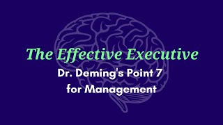 The Effective Executive - Dr. W. Edwards Deming's Point 7 for Management