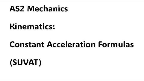 AS2 Mechanics. Kinematics: Constant Acceleration Formulas (SUVAT)