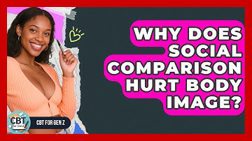 Why Does Social Comparison Hurt Body Image? - CBT for Gen Z