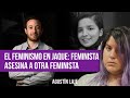 Feminismo en jaque: feminista ASESINA a feminista | Agustín Laje
