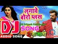 Khesari Lal New सुपरहिट Dj Remix - Lagawe Boro Plus - Priyanka Singh - Bhojpuri Hit Songs 2018