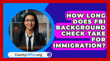 How Long Does FBI Background Check Take For Immigration? - CountyOffice.org
