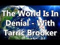 The World Is In Denial - With Tarric Brooker