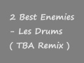 2 Best Enemies - Les Drums ( TBA Remix )
