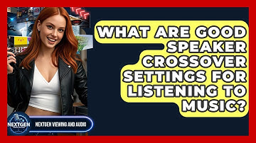 What Are Good Speaker Crossover Settings For Listening To Music? - NextGen Viewing and Audio