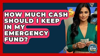 How Much Cash Should I Keep In My Emergency Fund? - Ask Your Bank Teller