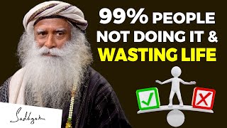 Sadhguru | START DOING THIS | 99% People NOT Doing It & Wasting Life!