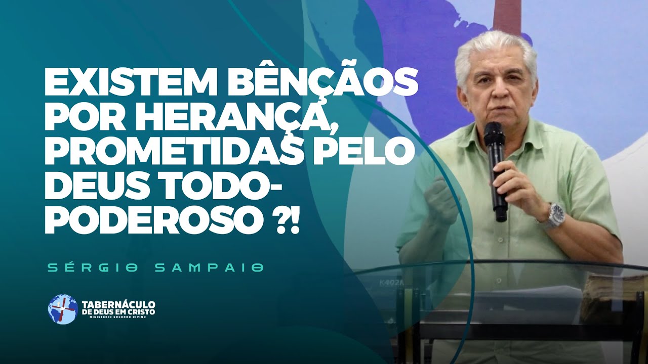 EXISTEM BÊNÇÃOS POR HERANÇA, PROMETIDAS PELO DEUS TODO-PODEROSO?! - Sérgio Sampaio