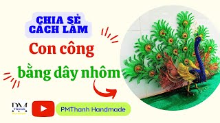 Chia sẻ cách làm con công dây nhôm