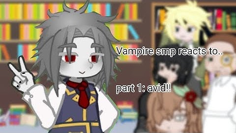 Vampire smp reacts to... ||part one: avid!|| gem3dits2  ||