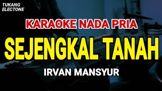 SEJENGKAL TANAH - Karaoke Nada Pria [ IRVAN MANSYUR ]