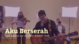Aku Berserah  - Yusak Sudjarwo feat JKI YABES WORSHIP TEAM