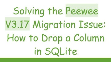 Solving the Peewee V3.17 Migration Issue: How to Drop a Column in SQLite