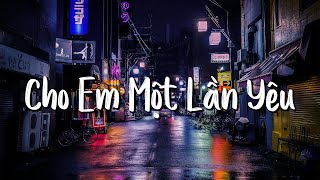 Người bỗng đến bên em vào một hôm nắng xanh ngời... Cho Em Một Lần Yêu | Nhạc Lofi Chill Hot TikTok