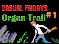 Casual Friday: Organ Trail (HARD MODE BLIND PART 1) "Boom Goes the Dysentery"