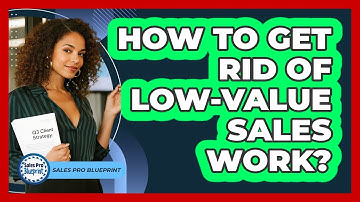 How To Get Rid Of Low-Value Sales Work?