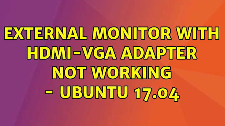 External monitor with hdmi-vga adapter not working - Ubuntu 17.04