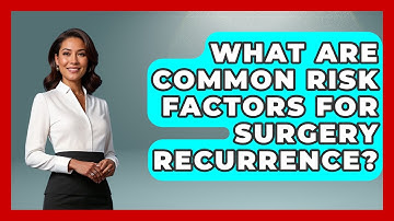 What Are Common Risk Factors For Surgery Recurrence? - After Surgery Clarity