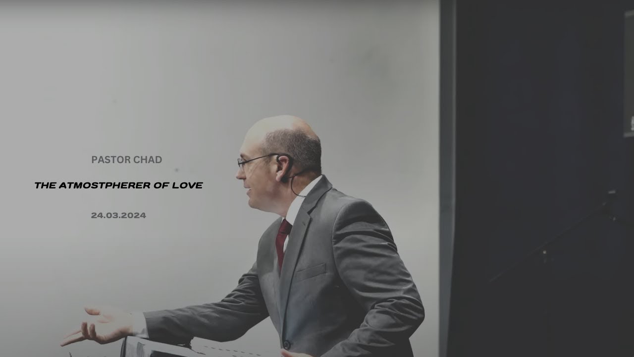 Pastor Chad -  The Atmosphere Of Love -  24.03.2024