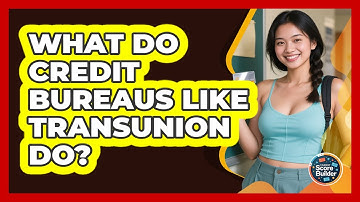 What Do Credit Bureaus Like TransUnion Do? - Student Score Builder