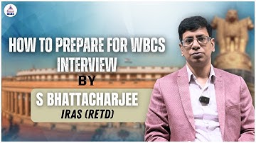 How to Prepare for WBCS Interview | Tips by S Bhattacharjee (IRAS Retd) | WBCS Interview Strategy ||