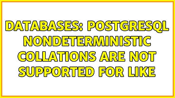 Databases: PostgreSQL nondeterministic collations are not supported for LIKE