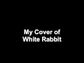 My cover of white rabbit