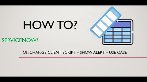 onChange Client Script - Servicenow - Use Case - Alert onChange of field in Servicenow