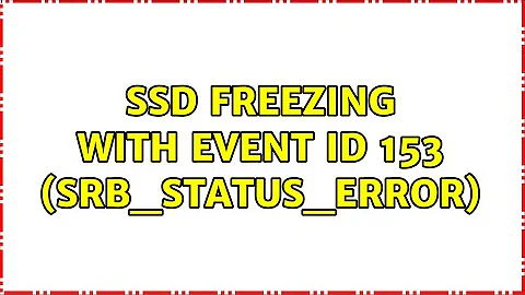 SSD freezing with event ID 153 (SRB_STATUS_ERROR)