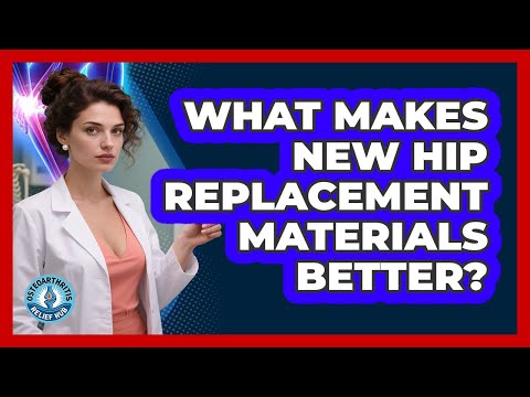 What Makes New Hip Replacement Materials Better Osteoarthritis Relief Hub