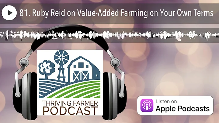 81. Ruby Reid on Value-Added Farming on Your Own T...