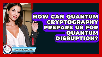 How Can Quantum Cryptography Prepare Us For Quantum Disruption? - Quantum Tech Explained
