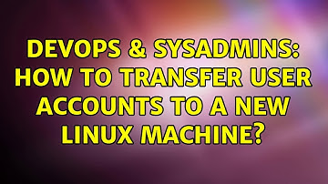 DevOps & SysAdmins: How to transfer user accounts to a new Linux machine? (3 Solutions!!)