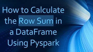 How to Calculate the Row Sum in a DataFrame Using Pyspark