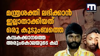 മന്ത്രശക്തി ലഭിക്കാൻ ഇല്ലാതാക്കിയത് ഒരു കുടുംബത്തെ ഒന്നാകെ; കമ്പകക്കാനം ഞെട്ടിവിറച്ച അരുംകൊലയുടെ കഥ