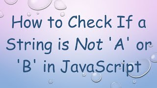 How to Check If a String is Not 'A' or 'B' in JavaScript
