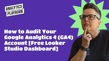 How to Audit Your Google Analytics 4 (GA4) Account [Free Looker Studio Dashboard]