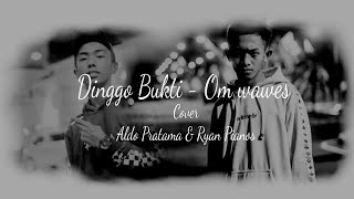 Dinggo Bukti - Om Wawes (Cover) Ryan Pianos x Aldo Pratama