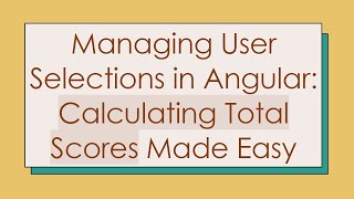 Managing User Selections in Angular: Calculating Total Scores Made Easy