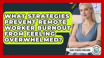 What Strategies Prevent Remote Worker Burnout From Feeling Overwhelmed? - Guide To Work From Home