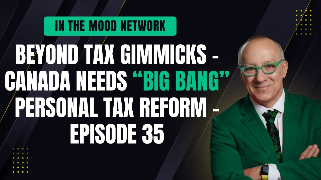 Episode 35: Beyond Tax Gimmicks - Canada Needs “Big Bang” Personal Tax Reform