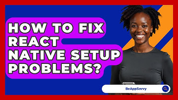 How To Fix React Native Setup Problems? - Be App Savvy